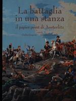 La battaglia in una stanza. Il papier peint di Austeritz. Catalogo della mostra (Roma, 30 novembre 2005-4 giugno 2006)