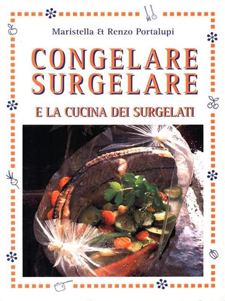 Congelare surgelare e la cucina dei surgelati - Maristella Portalupi,Renzo Portalupi - copertina