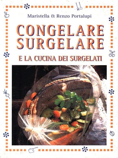 Congelare surgelare e la cucina dei surgelati - Maristella Portalupi,Renzo Portalupi - 3