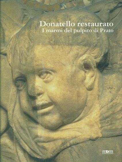Donatello restaurato. I marmi del pulpito di Prato - Annamaria Giusti - copertina