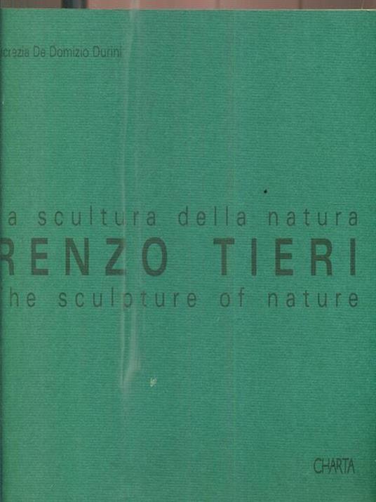 Renzo Tieri. La scultura della natura. The sculpture of nature - Lucrezia De Domizio Durini - copertina