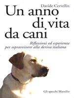 Un anno di vita da cani. Riflessioni ed esperienze per sopravvivere alla deriva italiana