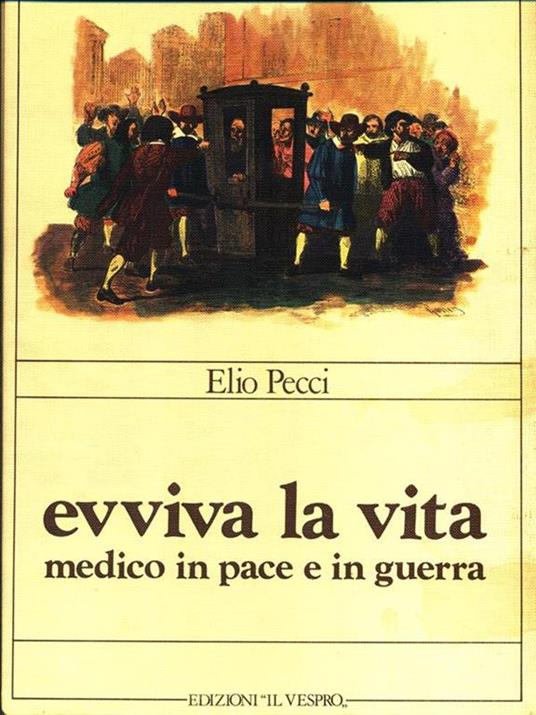 Evviva la vita medico in pace e in guerra - Elio Pecci - 2