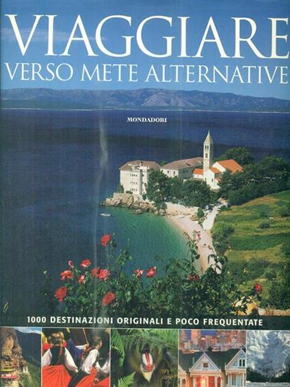 Viaggiare verso mete alternative. 1000 destinazioni originali e poco frequentate - copertina