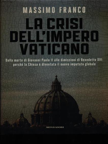 La crisi dell'impero vaticano. Dalla morte di Giovanni Paolo II alle dimissioni di Benedetto XVI: perché la Chiesa è diventata il nuovo imputato globale - Massimo Franco - copertina