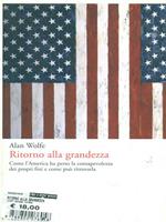 Ritorno alla grandezza. Come l'America ha perso la consapevolezza dei propri fini e come può ritrovarla