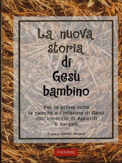 La nuova storia di Gesù bambino. Per la prima volta la nascita e l'infanzia di Gesù dall'intreccio di Apocrifi e Vangeli - Natale Benazzi - copertina