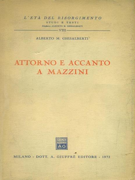 Attorno e accanto a Mazzini - Alberto M. Ghisalberti - copertina