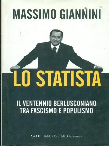 Lo statista. Il ventennio berlusconiano tra fascismo e populismo - Massimo Giannini - copertina