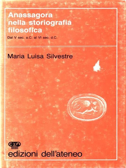 Anassagora nella storiografia filosofica dal V sec. a.C. al VI sec. d.C - Maria Luisa Silvestre - 2