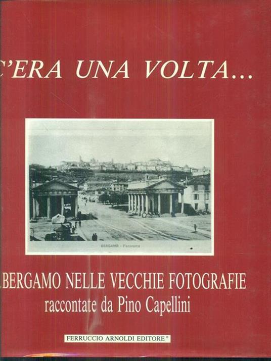 C'era una volta... Bergamo nelle vecchie fotografie - Pino Capellini - 4