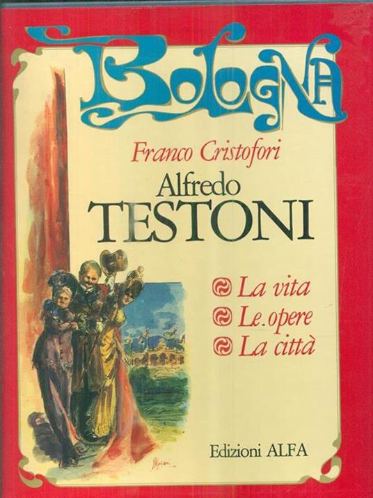 Alfredo Testoni. La vita. Le opere. La città - Franco Cristofori - copertina