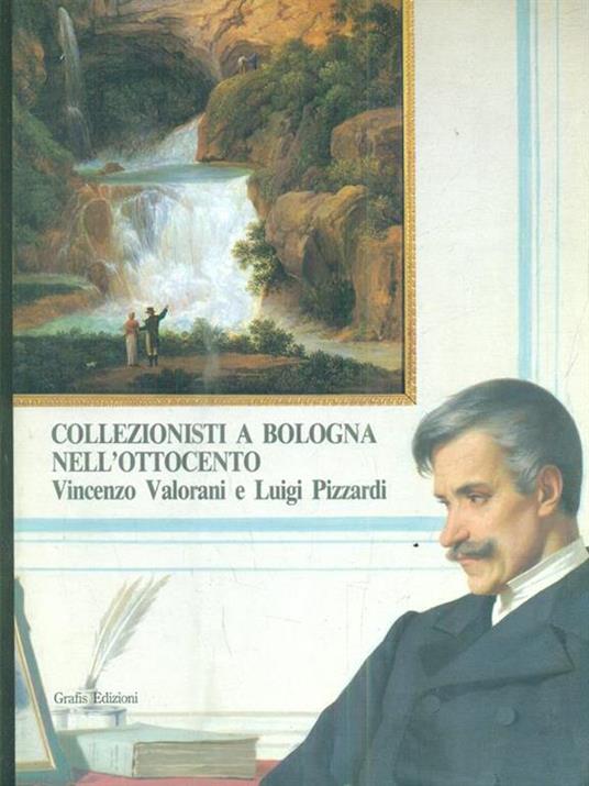 Collezionisti a Bologna nell'Ottocento. Vincenzo Valorani e Luigi Pizzardi - copertina