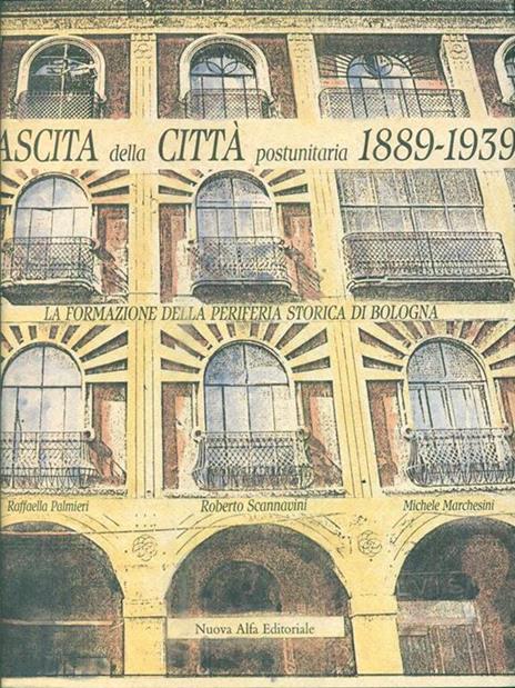 La nascita della città post-unitaria 1889-1939. La formazione della prima periferia storica di Bologna - Roberto Scannavini - 3