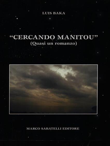 Cercando Manitou. Quasi un romanzo - Luis Baka - copertina