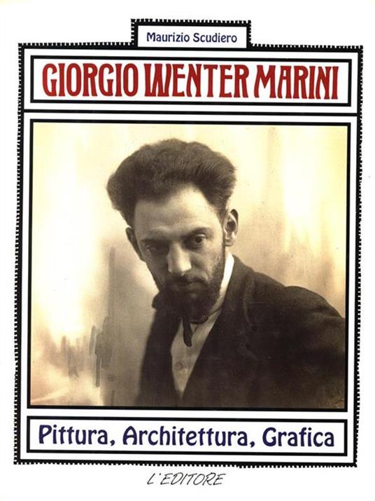 Giorgio Wenter Marini. Pittura Architettura Grafica - Maurizio Scudiero - 2