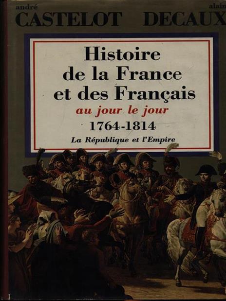 Histoire de la France et des Francais aujour le jour 1764-1814 - André Castelot - copertina