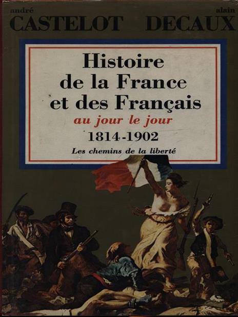 Histoire de la France et des Francais aujour le jour 1814-1902 - André Castelot - 3