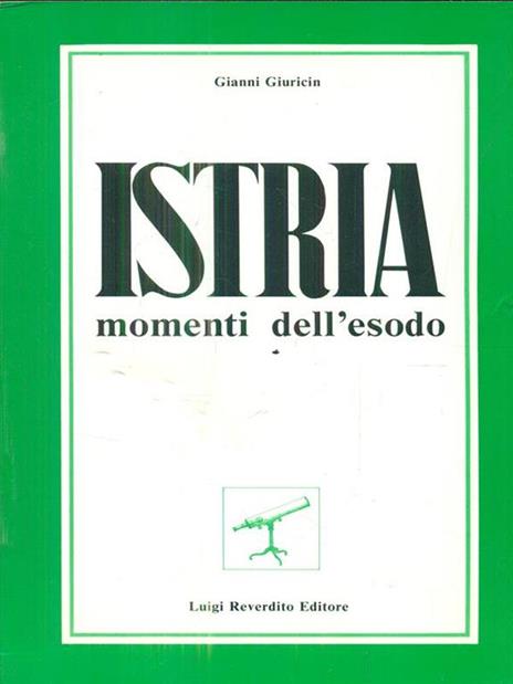 Istria. Momenti dell'esodo - Gianni Giuricin - 2