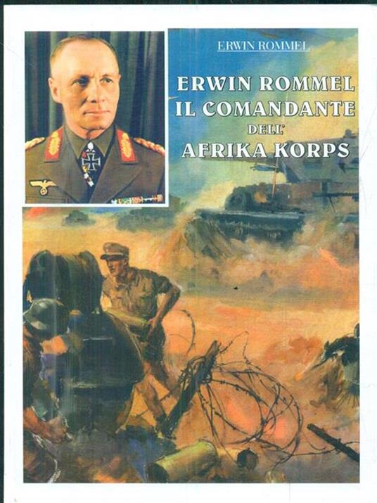 Erwin Rommel il comandante dell'Afrika Korps - Erwin Rommel - copertina