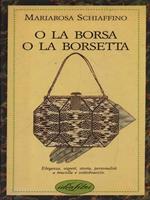 O la borsa o la borsetta. Ediz. illustrata