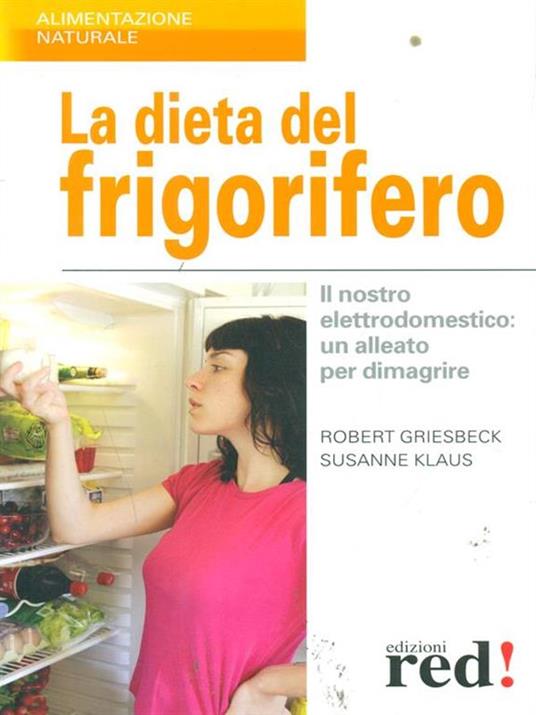 La dieta del frigorifero. Il nostro elettrodomestico: un alleato per dimagrire - Robert Griesbeck,Susanne Klaus - copertina