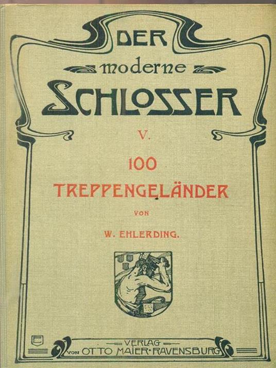 Der Moderne Schlosser. V: 100 Treppengeländer - W. Ehlerding - 2