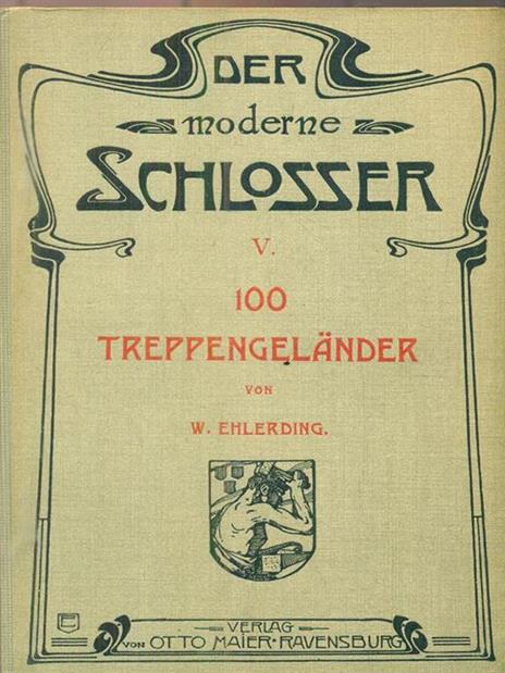 Der Moderne Schlosser. V: 100 Treppengeländer - W. Ehlerding - copertina