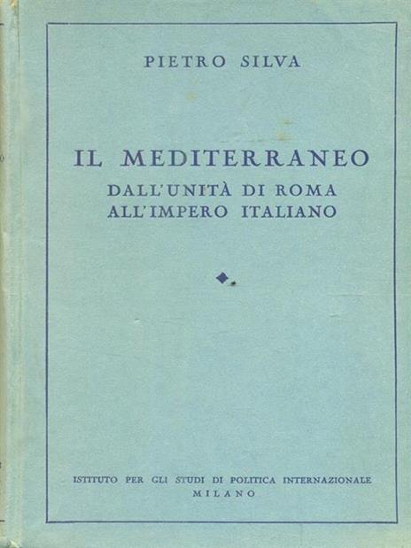 Il Mediterraneo. Dall'unità di Roma all'impero italiano - Pietro Silva - 2