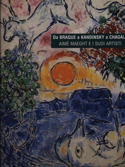 Da Braque a Kandinsky a Chagall. Aimè Maeght e i suoi artisti - Tomàs Llorens,Boye Llorens - copertina