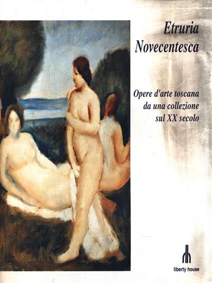 Etruria Novecentesca. Opere d'arte toscana da una collezione sul XX secolo - copertina