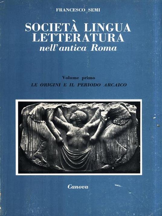 Società lingua letteratura nell'antica Roma. Volume I - Francesco Semi - 2