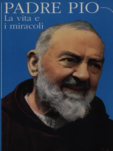 Padre Pio La vita e i miracoli - Angelo Giubelli - copertina