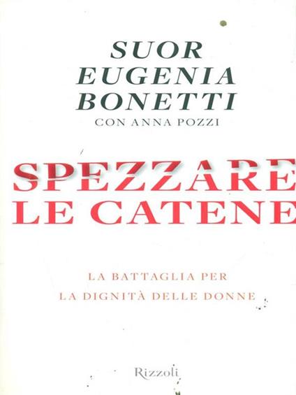 Spezzare le catene. La battaglia per la dignità delle donne - Eugenia  Bonetti - Anna Pozzi - - Libro Usato - Rizzoli - Saggi italiani | IBS