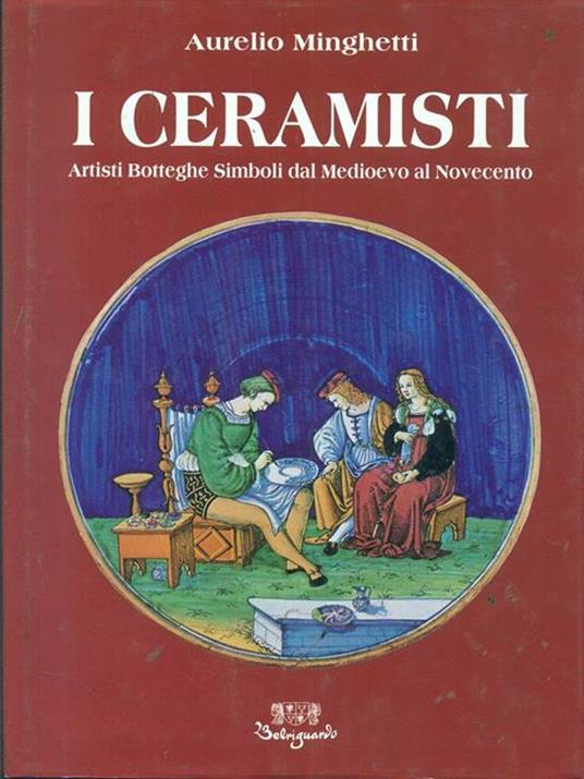 I ceramisti. Artisti botteghe simboli dal Medioevo al Novecento - Aurelio Minghetti - 4