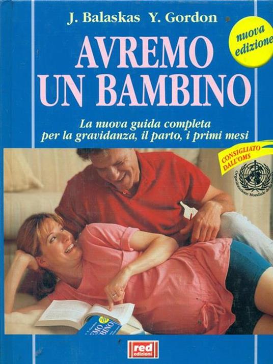 Avremo un bambino. La guida pratica e completa per la gravidanza, il parto, i primi mesi - Janet Balaskas,Yehudi Gordon - copertina