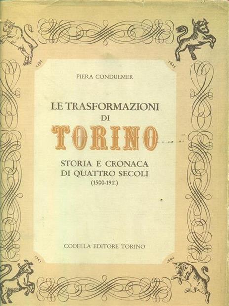 Le trasformazioni di Torino. Storia e cronaca di quattro secoli (1500-1911) - Piera Condulmier - 2