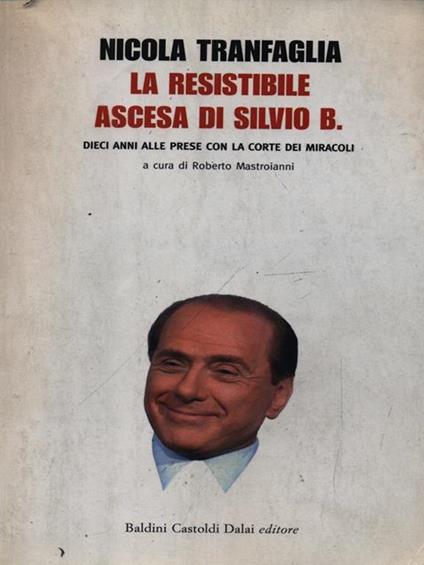 La resistibile ascesa di Silvio B. Dieci anni alle prese con la corte dei miracoli - Nicola Tranfaglia - copertina