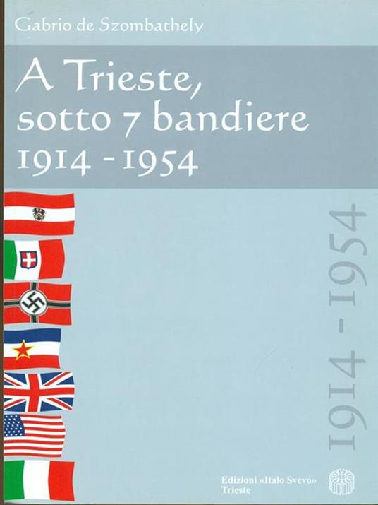 A Trieste sotto 7 bandiere 1914-1954 - Gabrio De Szombathely - copertina