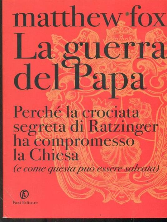 La guerra del Papa. Perché la crociata segreta di Ratzinger ha compromesso la Chiesa (e come questa può essere salvata) - Matthew Fox - copertina