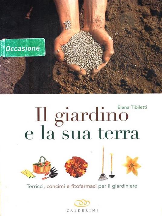 Il giardino e la sua terra. Terricci, concimi e fitofarmaci per il giardiniere - Elena Tibiletti - copertina