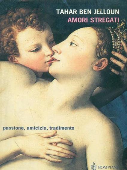 Amori stregati. Passione, amicizia, tradimento - Tahar Ben Jelloun - copertina