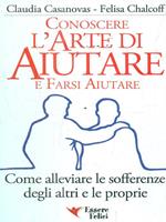 Conoscere l'arte di aiutare e farsi aiutare. Come alleviare le sofferenze degli altri e le proprie