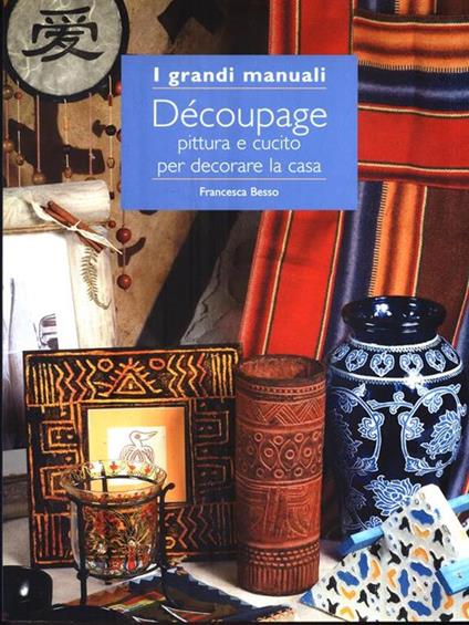 Decoupage. Pittura e cucito per decorare la casa - Francesca Besso - copertina