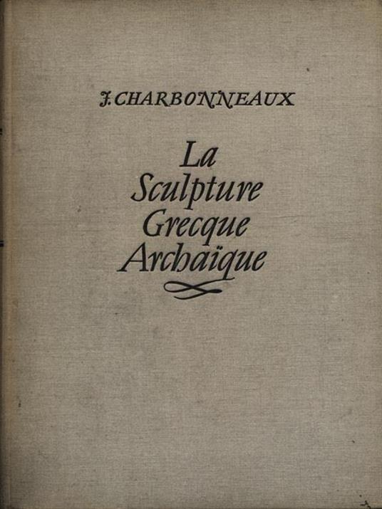 La sculpture grecque archaique - J. Charbonneaux - copertina