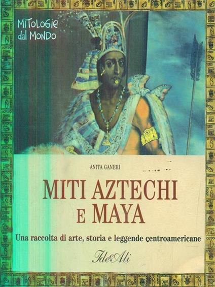 Miti aztechi e maya - Anita Ganeri - copertina