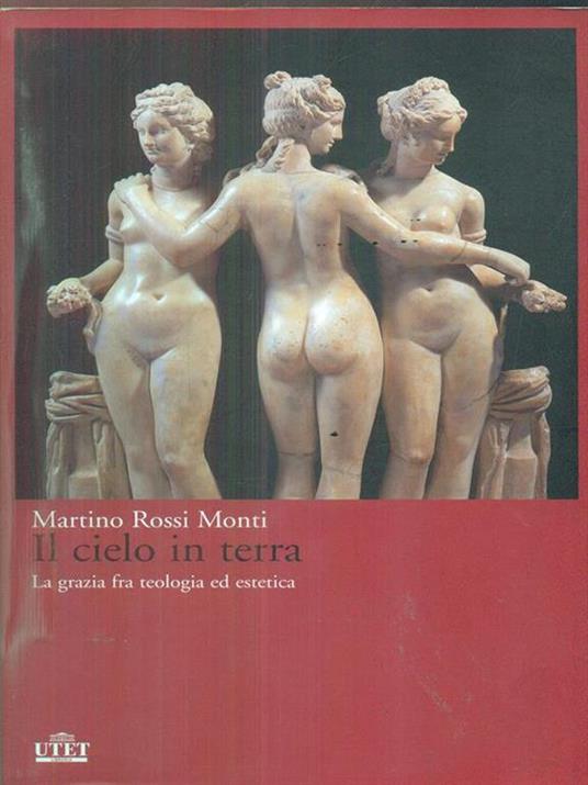 Il cielo in terra. La grazia fra teologia ed estetica - Martino Rossi Monti - copertina