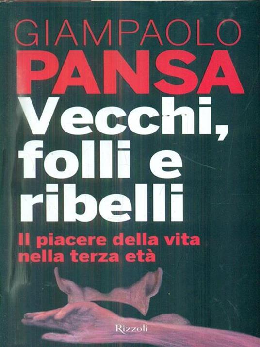 Vecchi, folli e ribelli. Il piacere della vita nella terza età - Giampaolo Pansa - copertina