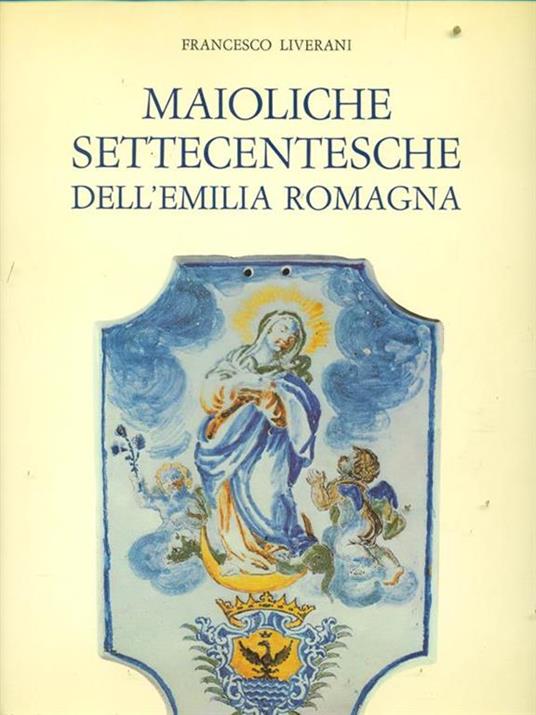 Maioliche Settecentesche dell'Emilia Romagna - Francesco Liverani - copertina