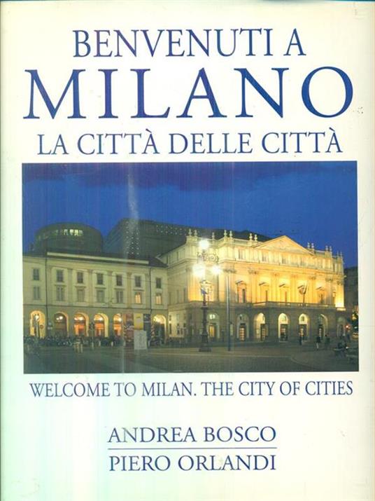 Benvenuti a Milano. La città delle città-Welcome to Milan. The city of cities - Andrea Bosco,Piero Orlandi - copertina